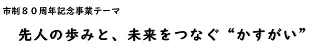 テーマ　先人の歩みと、未来をつなぐ”かすがい”